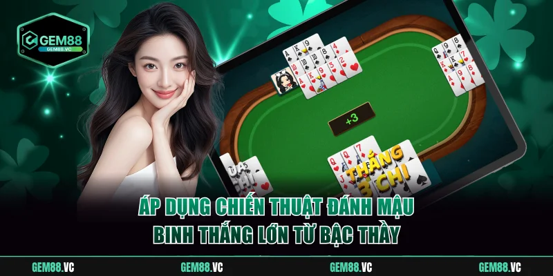 Áp dụng chiến thuật đánh mậu binh thắng lớn từ bậc thầy