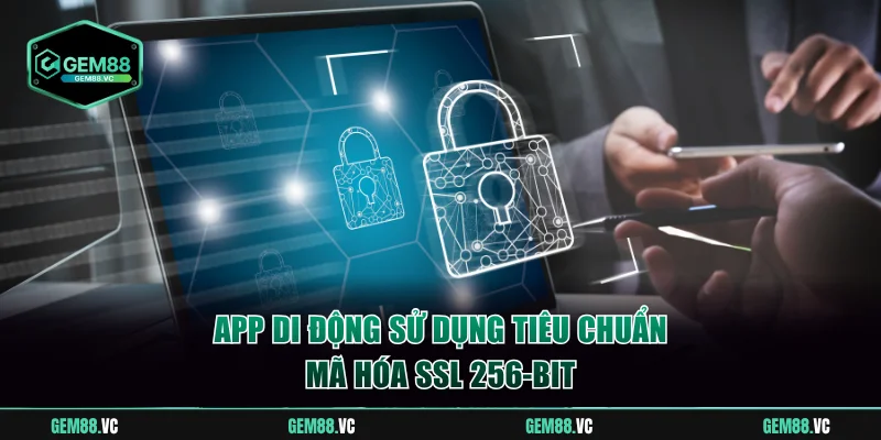 App di động sử dụng tiêu chuẩn mã hóa SSL 256-bit