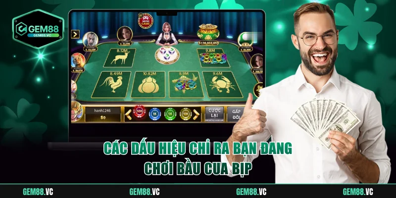 Các dấu hiệu chỉ ra bạn đang chơi bầu cua bịp