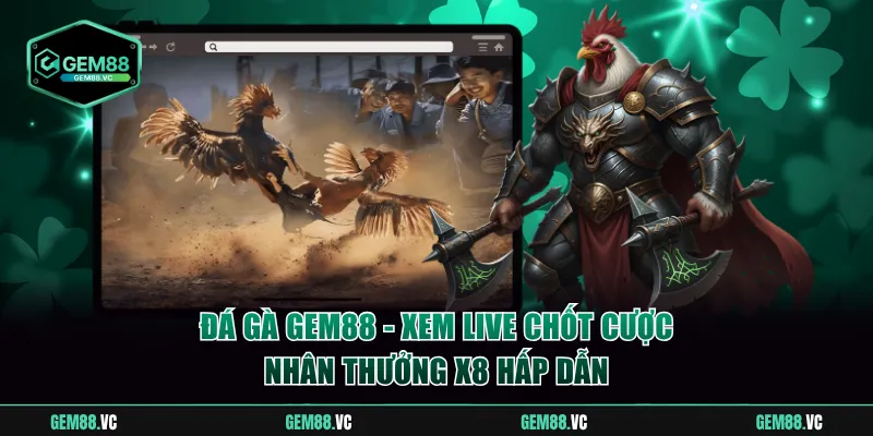 Đá Gà GEM88 - Xem Live Chốt Cược Nhân Thưởng X8 Hấp Dẫn