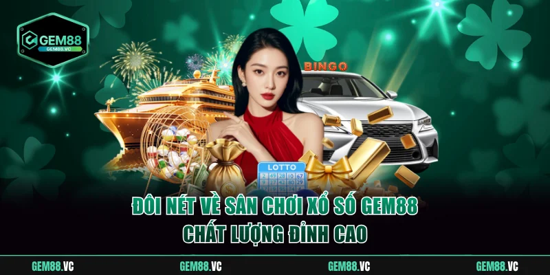 Đôi nét về sân chơi xổ số GEM88 chất lượng đỉnh cao