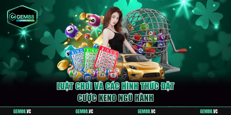 Luật chơi và các hình thức đặt cược keno ngũ hành