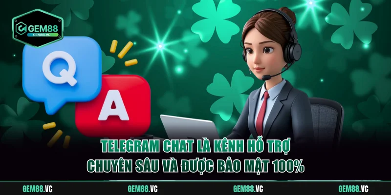 Telegram Chat là kênh hỗ trợ chuyên sâu và được bảo mật 100%