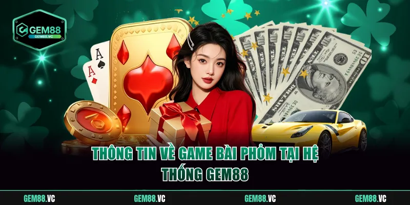 Thông tin về game bài phỏm tại hệ thống GEM88