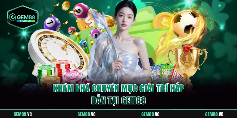 Khám phá chuyên mục giải trí hấp dẫn tại Gem88